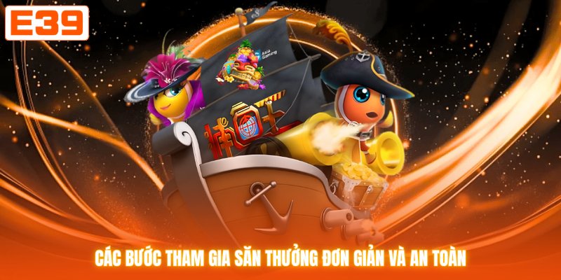 Các bước tham gia săn thưởng đơn giản và an toàn