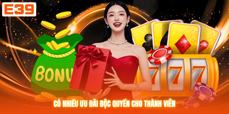 Có nhiều ưu đãi độc quyền cho thành viên